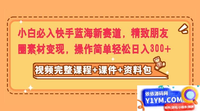 小白必备：轻松进入快手蓝海新赛道，利用精致朋友圈素材实现变现，操作简单，每日收益轻松达到300+插图